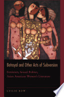 Betrayal and other acts of subversion : feminism, sexual politics, Asian American women's literature / Leslie Bow.