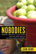 Nobodies : modern American slave labor and the dark side of the new global economy /