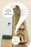 Can Islam be French? : pluralism and pragmatism in a secularist state /