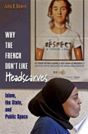 Why the French don't like headscarves : Islam, the State, and public space /