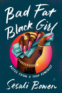 Bad fat black girl : notes from a trap feminist /