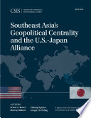 Southeast Asia's geopolitical centrality and the U.S.-Japan alliance / authors, Ernest Z. Bower, Murray Hiebert, Phuong Nguyen, Gregory B. Poling.
