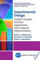 Experimental design : unified concepts, practical applications, and computer implementation / Bruce L. Bowerman, Richard T. O'Connell, and Emily S. Murphree.