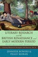 Literary research and the British Renaissance and early modern period : strategies and sources / Jennifer Bowers, Peggy Keeran.