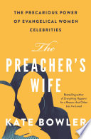 The preacher's wife : the precarious power of evangelical women celebrities /