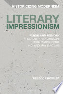 Literary impressionism : vision and memory in Dorothy Richardson, Ford Madox Ford, H.D., and May Sinclair / Rebecca Bowler.