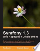 Symfony 1.3 web application development design, develop, and deploy feature-rich, high-performance PHP web applications using the Symfony framework / Tim Bowler, Wojciech Bancer.