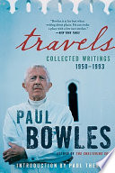 Travels : collected writings, 1950-93 / Paul Bowles ; [introduced by Paul Theroux]