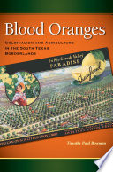 Blood oranges : colonialism and agriculture in the South Texas borderlands /