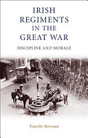 The Irish regiments in the Great War : discipline and morale / Timothy Bowman.