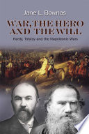 War, the hero and the will : Hardy, Tolstoy and the Napoleonic wars / Jane L. Bownas.