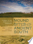 Mound sites of the ancient South : a guide to the Mississippian chiefdoms / Eric E. Bowne.