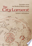 The city lament : Jerusalem across the medieval Mediterranean / Tamar M. Boyadjian.