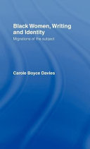 Black women, writing, and identity : migrations of the subject / Carole Boyce Davies.
