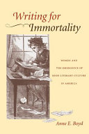 Writing for immortality : women and the emergence of high literary culture in America /