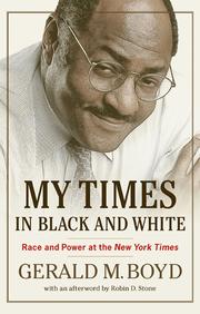 My Times in black and white : race and power at the New York times / Gerald M. Boyd ; afterword by Robin D. Stone.