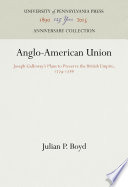 Anglo-American union Joseph Galloway's plans to preserve the British Empire, 1774-1788, by Julian P. Boyd.