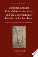 Language contact, colonial administration, and the construction of identity in ancient Israel : constructing the context for contact /