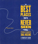 The best places you've never seen : Pennsylvania's small museums : a traveler's guide / Therese Boyd.