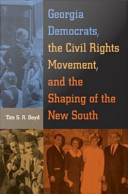Georgia Democrats, the civil rights movement, and the shaping of the new south / Tim S.R. Boyd.