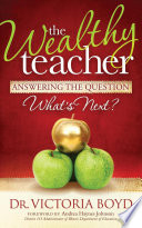 The wealthy teacher : answering the question "What's next?" /