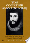 The courtier and the King : Ruy Gómez de Silva, Philip II, and the court of Spain / James M. Boyden.