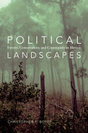Political landscapes : forests, conservation, and community in Mexico / Christopher R. Boyer.