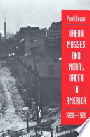 Urban masses and moral order in America, 1820-1920 /