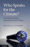 Who speaks for the climate? : making sense of media reporting on climate change / Maxwell T. Boykoff.