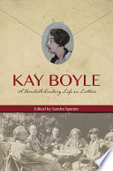 Kay Boyle : a twentieth-century life in letters / Kay Boyle ; edited and with an introduction by Sandra Spanier.