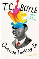 Outside looking in : a novel / T. Coraghessan Boyle.