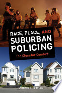 Race, place, and suburban policing : too close for comfort / Andrea S. Boyles.