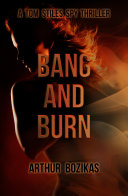 Bang and burn : a Tom Stiles spy thriller /
