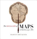 The social life of maps in America, 1750-1860 / Martin Brückner.