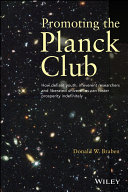 Promoting the Planck Club : how defiant youth, irreverent researchers and liberated universities can foster prosperity indefinitely / Donald W. Braben ; cover photograph, Robert E. Williams.