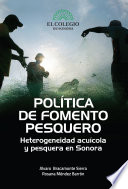 Política de fomento pesquero : heterogeneidad acuícola y pesquera en Sonora /