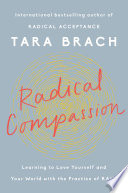 Radical compassion : learning to love yourself and your world with the practice of RAIN / Tara Brach.