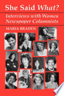 She said what? : interviews with women newspaper columnists / Maria Braden.