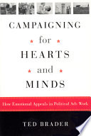 Campaigning for hearts and minds : how emotional appeals in political ads work / Ted Brader.