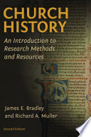 Church history : an introduction to research methods and resources / James E. Bradley & Richard A. Muller.