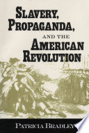 Slavery, propaganda, and the American Revolution Patricia Bradley.