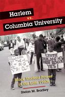 Harlem vs. Columbia University : Black student power in the late 1960s / Stefan M. Bradley.