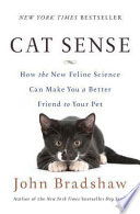 Cat sense : how the new feline science can make you a better friend to your pet / John Bradshaw.