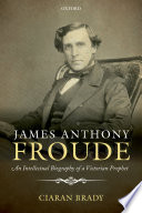 James Anthony Froude : an intellectual biography of a victorian prophet /