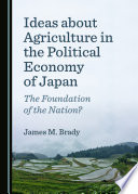 Ideas about agriculture in the political economy of Japan : the foundation of the nation? /