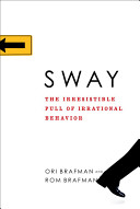 Sway : the irresistible pull of irrational behavior / Ori Brafman and Rom Brafman.