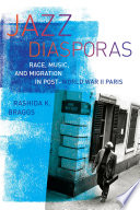 Jazz diasporas : race, music, and migration in post-World War II Paris / Rashida K. Braggs.