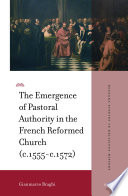 The emergence of pastoral authority in the French Reformed Church (c.1555-c.1572) /