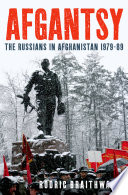 Afgantsy : the Russians in Afghanistan, 1979-89 / Rodric Braithwaite.