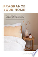 FRAGRANCE YOUR HOME THE ESSENTIAL GUIDE TO ENHANCING YOUR LIVING SPACE WITH NATURAL SCENT.